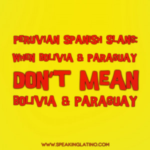 Peru-Spanish-Slang-When-Bolivia-and-Paraguay-Don’t-Mean-Bolivia-and ...