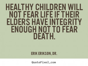 ... not fear life if their elders.. Erik Erikson, Dr. popular life quotes