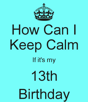 How Can I Keep Calm If it's my 13th Birthday