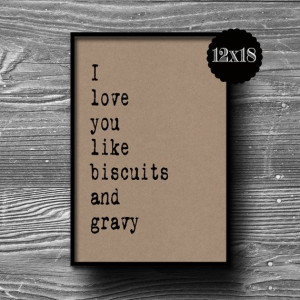 12x18 I love you like biscuits and gravy by Printpressfmt