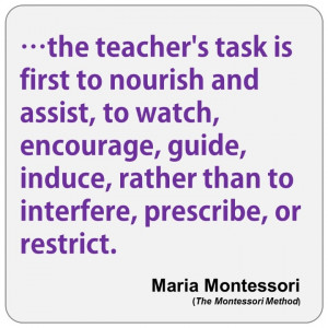 the teacher's task is first to nourish and assist, to watch, encourage ...