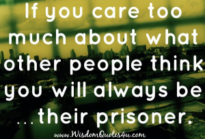 Don’t care too much about what other people think about you