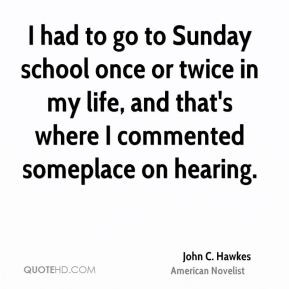 John C. Hawkes - I had to go to Sunday school once or twice in my life ...