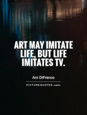 art-may-imitate-life-but-life-imitates-tv-quote-1.jpg