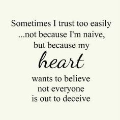 Sometimes I trust too easily...not because I'm naive but because my ...