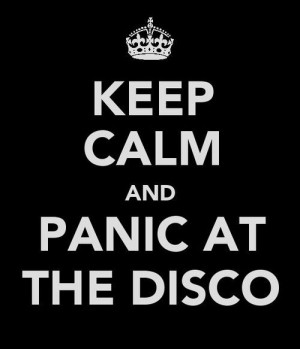 Can't keep calm when there's Panic! at the Disco