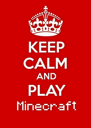 Keep Calm and play Minecraft!