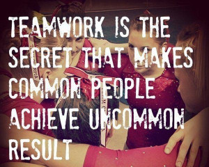 22. Teamwork is the secret that makes common people achieve uncommon ...