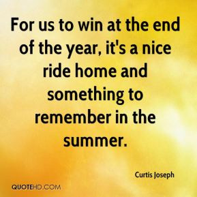 Curtis Joseph - For us to win at the end of the year, it's a nice ride ...