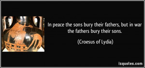 In peace the sons bury their fathers, but in war the fathers bury ...