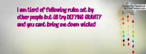... people but ill try DEFYING GRAVITY and you cant bring me down- wicked