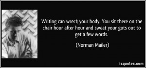 Writing can wreck your body. You sit there on the chair hour after ...