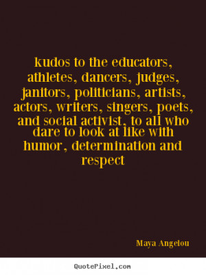 ... humor, determination and respect - Maya Angelou. View more images