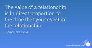 of a relationship is in direct proportion to the time that you invest ...