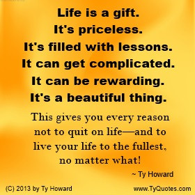 Ty Howard Quote on Life, Life Is A Gift, Don't Quit on Life