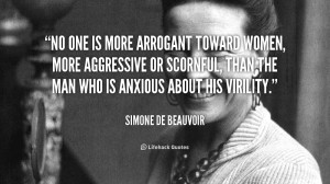 more arrogant toward women, more aggressive or scornful, than the man ...