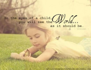 ... Of The Child You Will See The World As It Should Be - Children Quote