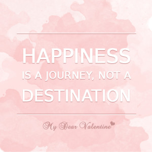 Happiness Is A Journey, Not A Destination