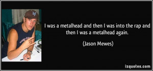Metalhead Quotes I was a metalhead and then i