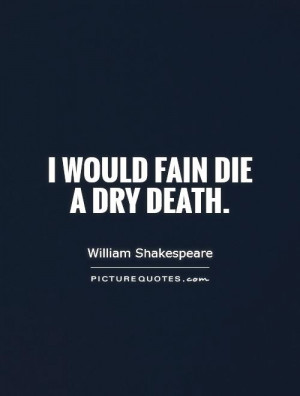 would fain die a dry death. Picture Quote #1