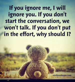 If you ignore me, I will ignore you. If you don't start the ...