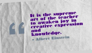 it is the supreme art of the teacher to awaken joy in creative
