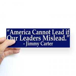 America cannot lead if our leaders mislead. - Jimmy Carter