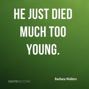 Barbara Walters - He just died much too young.
