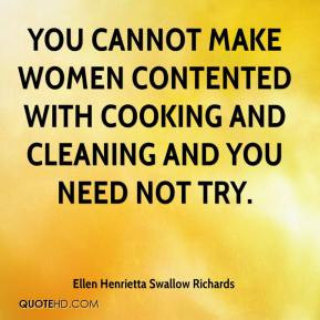 You cannot make women contented with cooking and cleaning and you need ...
