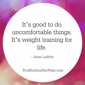 It’s good to do uncomfortable things. It’s weight training for ...