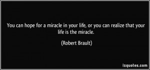 You can hope for a miracle in your life, or you can realize that your ...