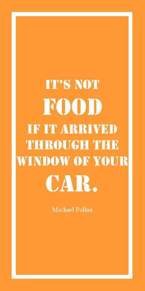 ... if it arrived through the window of your car. - Michael Pollan quote