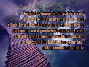 God places bumps in our path in order to teach us how to overcome fear ...