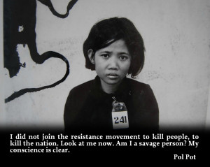 ... did not join the resistance movement to kill people..” – Pol Pot