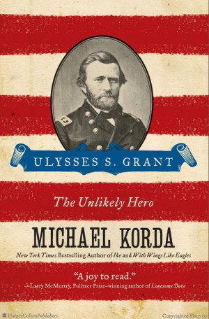 Ulysses S. Grant: The Unlikely Hero by Michael Korda