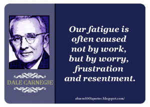 Our fatigue is often caused not by work, but by worry, frustration and ...
