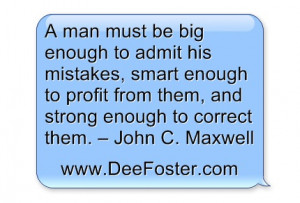 ... from them, and strong enough to correct them. – John C. Maxwell
