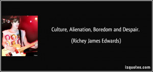 Culture, Alienation, Boredom and Despair. - Richey James Edwards