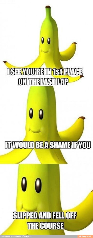 Mario Kart, lol. Who can relate?