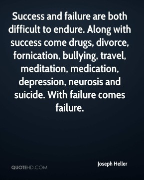 Success and failure are both difficult to endure. Along with success ...