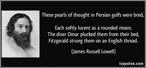 These pearls of thought in Persian gulfs were bred, Each softly lucent ...
