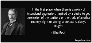 ... country, right or wrong, a pretext is always sought. - Elihu Root