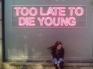 too late to die young