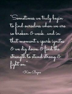 ... find ourselves; finding strength to keep going and fight on. To better