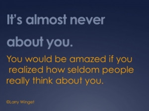 Larry Winget Quote - it's not about you