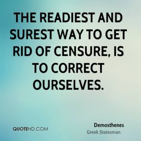 Demosthenes - The readiest and surest way to get rid of censure, is to ...