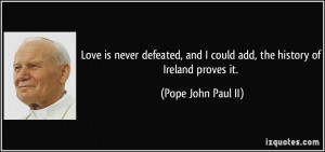 Love is never defeated, and I could add, the history of Ireland proves ...