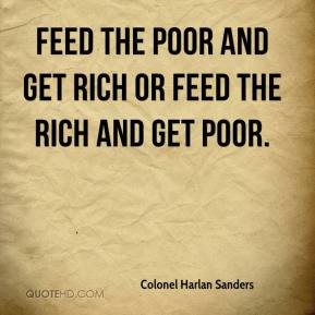 ... -harlan-sanders-quote-feed-the-poor-and-get-rich-or-feed-the.jpg