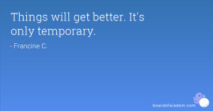 Things will get better. It's only temporary.