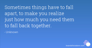 Sometimes things have to fall apart, to make you realize just how much ...